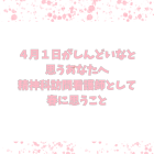 ４月１日新しい始まりがしんどい人へ｜精神科訪問看護師として春に思うこと